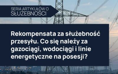 Rekompensata za służebność przesyłu. Co się należy za gazociągi, wodociągi i linie energetyczne na posesji?