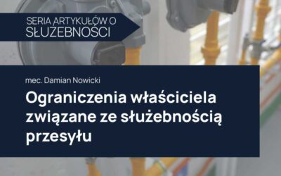 Ograniczenia właściciela związane ze służebnością przesyłu – co warto wiedzieć?